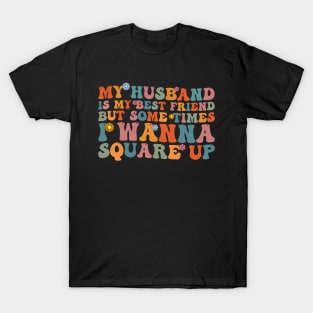 My Husband Is My Bestfriend But Sometimes I Wanna Square Up T-Shirt